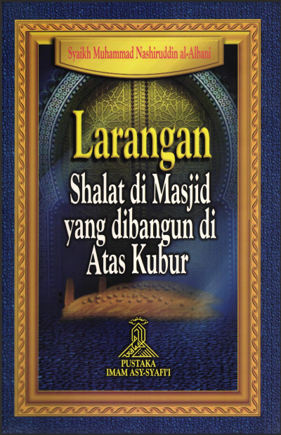 LARANGAN SHALAT DI MASJID YANG DIBANGUN DI ATAS KUBUR